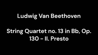 String Quartet no. 13 in Bb, Op. 130 - II. Presto