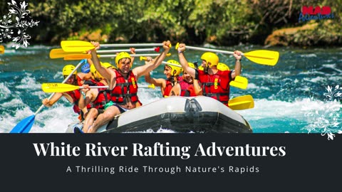 White River Rafting Adventures: A Thrilling Ride Through Nature's Rapids