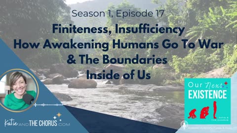 S01E17 Finiteness, Insufficiency, How Awakening Humans Go To War & The Boundaries Inside of Us