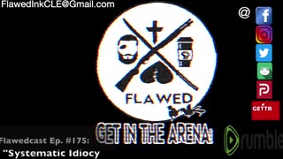 Flawedcast Ep. #175: "Systematic Idiocy"