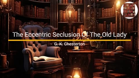 The Eccentric Seclusion of the Old Lady - G.K. Chesterton