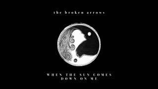 When The Sun Comes Down On Me - The Broken Arrows