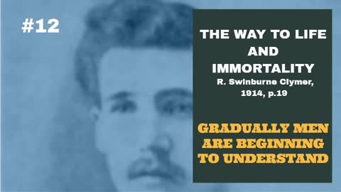 #12: GRADUALLY MEN ARE BEGINNING TO UNDERSTAND: The Way To Life And Immortality, Reuben Clymer