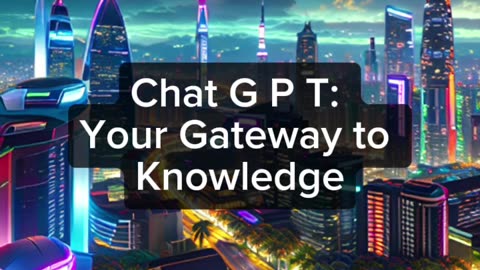 ChatGPT: Your Gateway to Knowledge