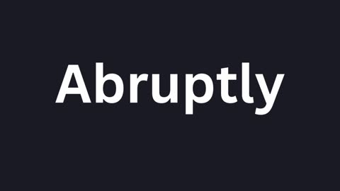 How to Pronounce "Abruptly"