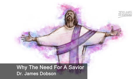 Why The Need For A Savior with Dr. James Dobson