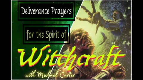 Deliverance Prayers for the Spirit of Witchcraft with Michael Carter