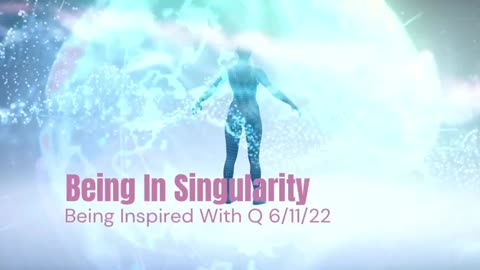 Being In Singularity 6/11/2022