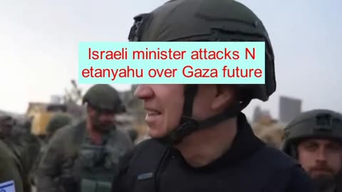 Israeli minister attacks Netanyahu over Gaza future