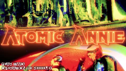 Atomic Annie: Year 2 Operation 11.3 reeemix (mirrored)