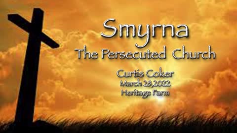 Smyrna, The Persecuted Church Curtis Coker March 28, 2022, Heritage Farm