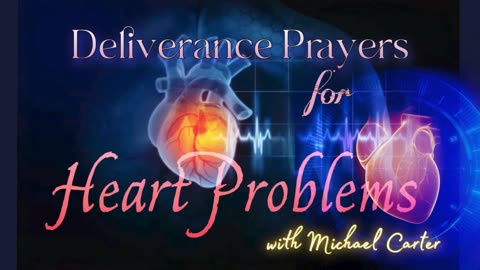 Deliverance Prayers for Heart Problems with Michael Carter