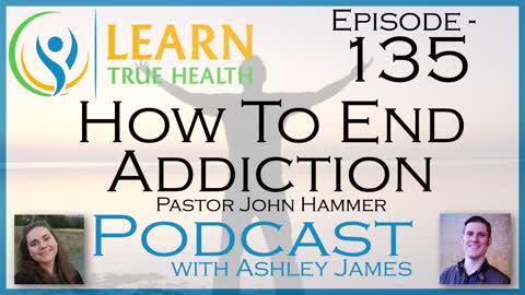 How To End Addiction - Pastor John Hammer & Ashley James - #135