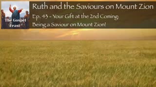 Ep. 43 - Your Gift at the 2nd Coming: Being a Saviour on Mount Zion!