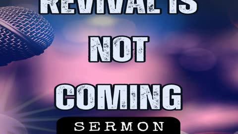 Revival is not Coming by Bill Vincent 4-28-2018