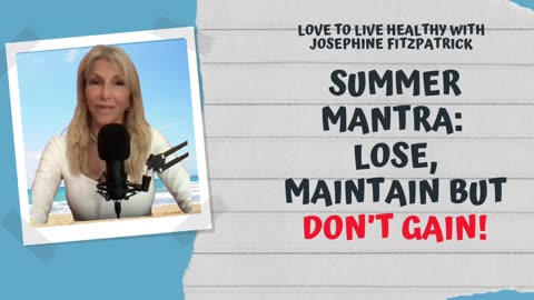 SUMMER MANTRA: LOSE, MAINTAIN BUT DON’T GAIN!!!
