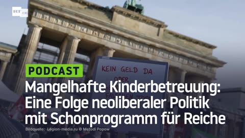 Mangelhafte Kinderbetreuung: Eine Folge neoliberaler Politik mit Schonprogramm für Reiche