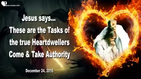 JESUS SAYS.. THESE ARE THE TASKS OF THE TRUE HEARTDWELLERS COME & TAKE AUTHORITY