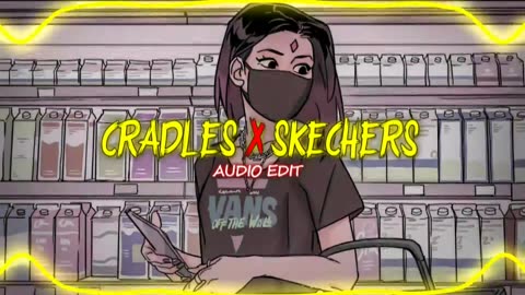 Cradles X Skechers (AUDIO EDIT)