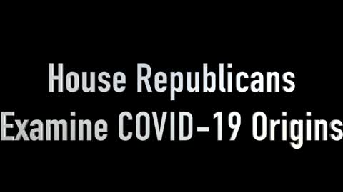 House Republicans Examine Covid-19 Origins