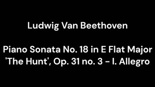Beethoven - Piano Sonata No. 18 in E Flat Major 'The Hunt', Op. 31 no. 3 - I. Allegro
