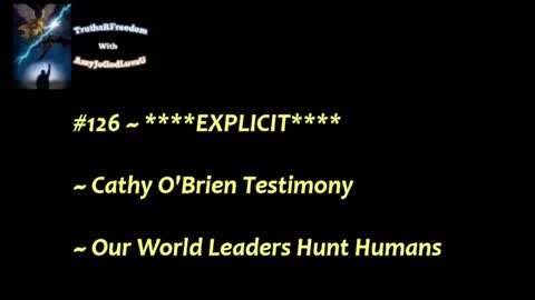 #126 ~ ****EXPLICIT**** ~ Cathy O'Brien Testimony ~ Our World Leaders Hunt Humans