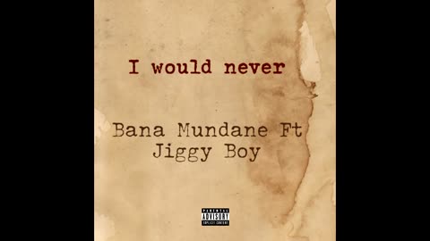 Bana Mundane - I Would Never Ft. Jiggy Boy (Audio)