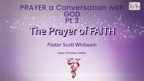 PRAYER a Conversation with GOD Pt 3 - The PRAYER of FAITH | Pastor Scott Whitwam | ValorCC