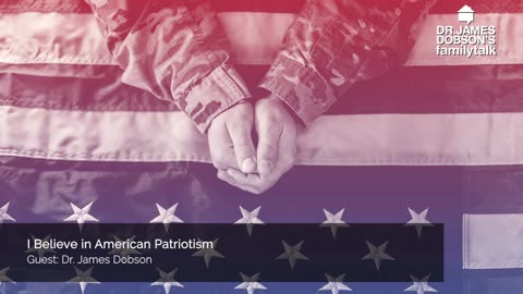 "I Believe in American Patriotism" with Dr. James Dobson