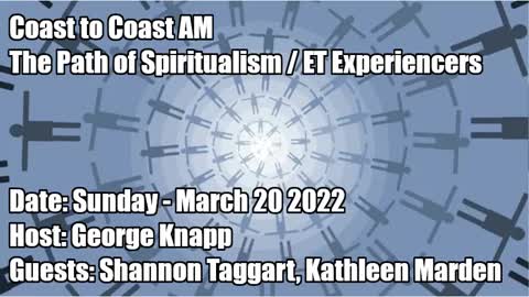 COAST TO COAST AM, 2022-03-20 THE PATH OF SPIRITUALISM ET EXPERIENCERS