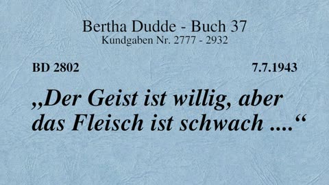 BD 2802 - "DER GEIST IST WILLIG, ABER DAS FLEISCH IST SCHWACH ...."