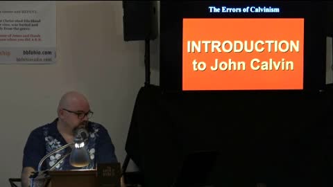 001 Introduction To John Calvin (Errors Of Calvinism) 1 of 2