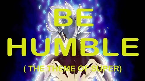 THE THEME OF DRAGON BALL SUPER BE HUMBLE