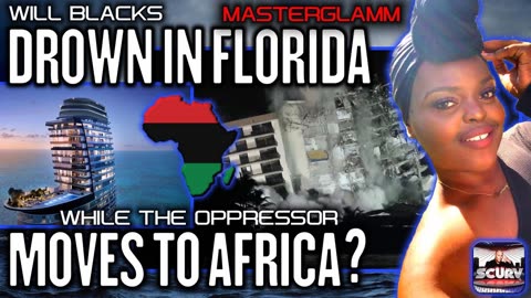 WILL BLACKS DROWN IN FLORIDA WHILE THE OPPRESSOR MOVES TO AFRICA? | MASTERGLAMM