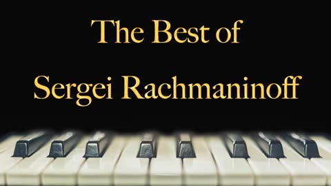 The Best of Sergei Rachmaninoff - classical piano songs, famous classical piano pieces