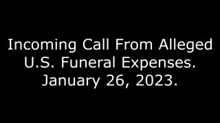 Incoming Call From Alleged U.S. Funeral Expenses: 1/26/23