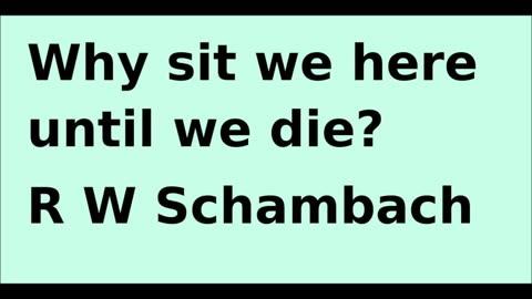 Why Sit We Here Until We Die? - R W Schambach