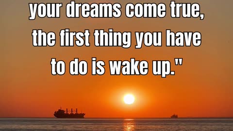 If you want to make your dreams come true, the first thing you have to do is wake up