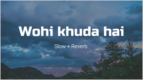 Wohi Khuda hai (slowed and reverb)