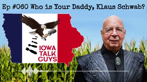 Iowa Talk Guys #060 Who is Your Daddy, Klaus Schwab?
