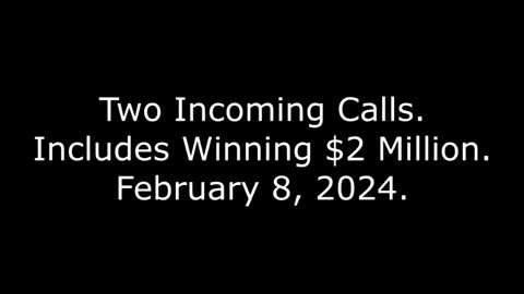 Two Incoming Calls: Includes Winning $2 Million, February 8, 2024