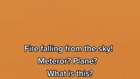 Fire falling from the sky! Meteror? Plane? What is this?