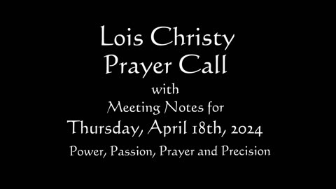 Lois Christy Prayer Group conference call for Thursday, April 18th, 2024