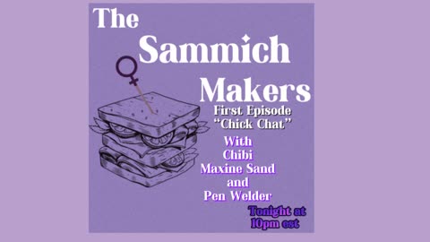 The Sammich Makers: Ep.1 Chick Chat