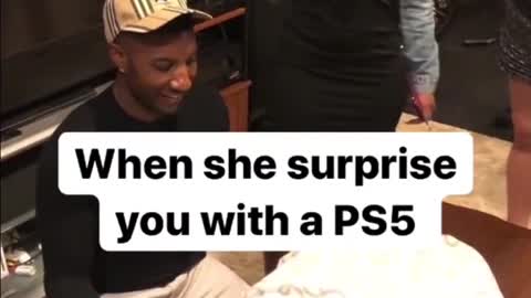 When she surprise you with a PS5