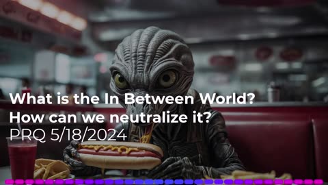 What is the "In Between World"? How can we neutralize it? 5/18/2024