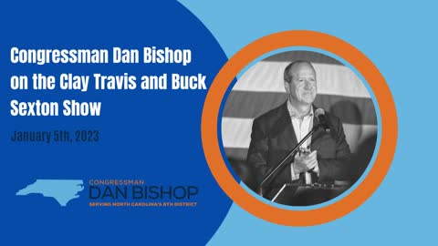 1.5.23 Dan Bishop on Clay Travis/Buck Sexton Show