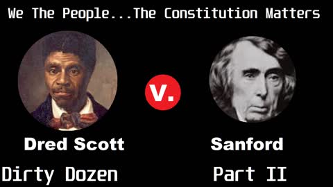 The Dirty Dozen | Dred Scott v. Sanford | We The People