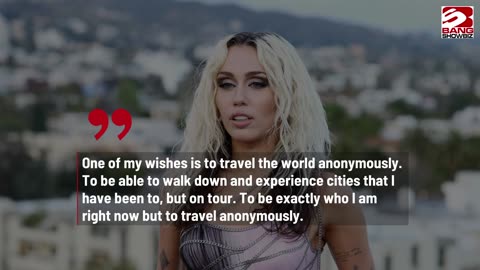 Miley Cyrus wishes she could travel the world anonymously