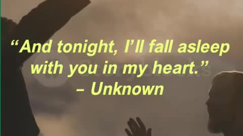 “And tonight, I’ll fall asleep with you in my heart.” – Unknown